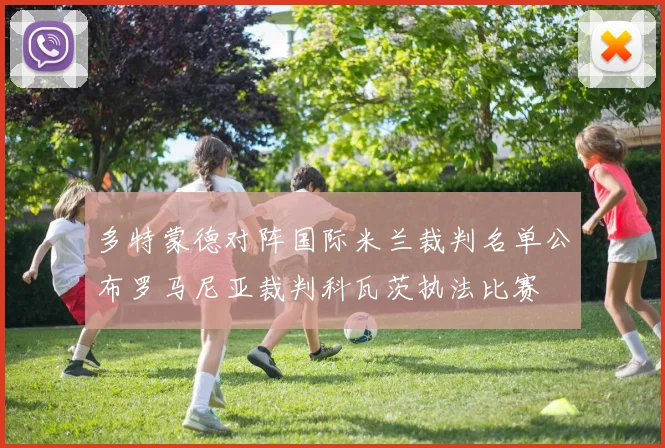 多特蒙德对阵国际米兰裁判名单公布罗马尼亚裁判科瓦茨执法比赛