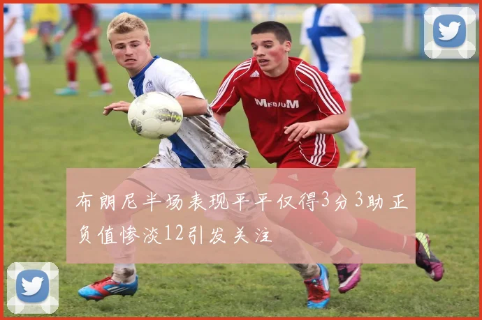 布朗尼半场表现平平仅得3分3助正负值惨淡12引发关注